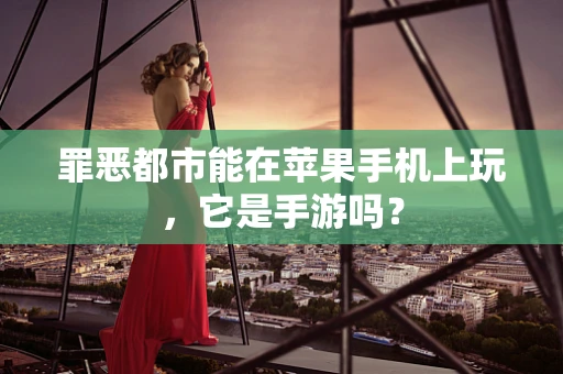 罪恶都市能在苹果手机上玩，它是手游吗？
