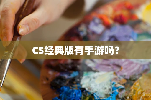 CS经典版有手游吗？