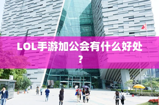 LOL手游加公会有什么好处？