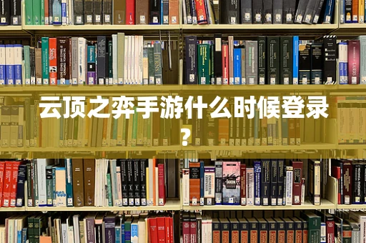云顶之弈手游什么时候登录？