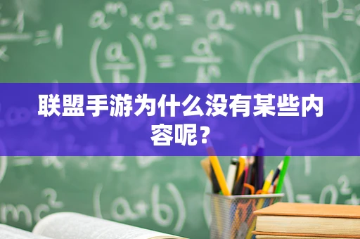 联盟手游为什么没有某些内容呢？