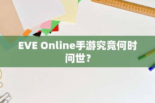 EVE Online手游究竟何时问世？