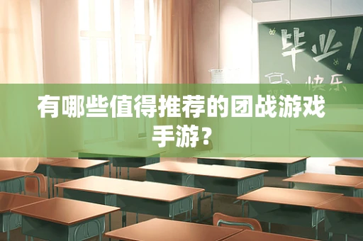 有哪些值得推荐的团战游戏手游？