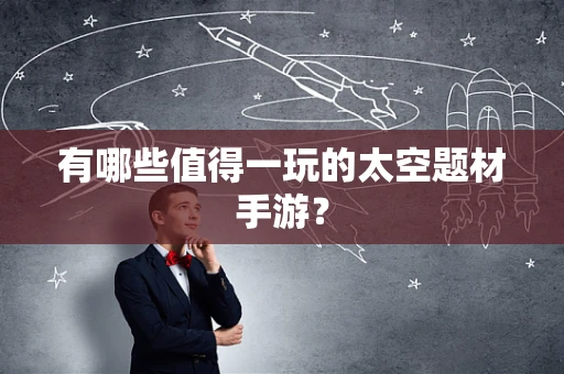 有哪些值得一玩的太空题材手游？