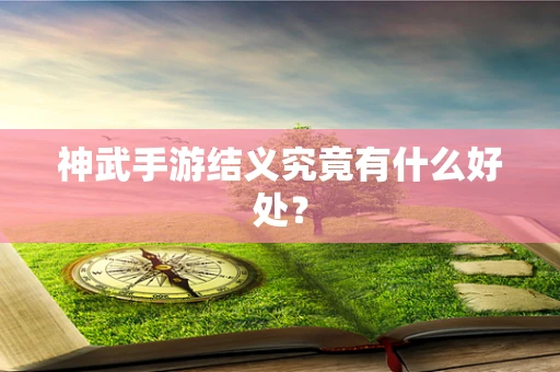 神武手游结义究竟有什么好处？