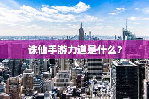 诛仙手游力道是什么？