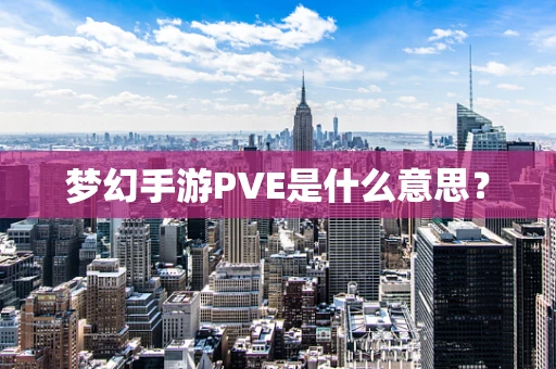 梦幻手游PVE是什么意思？