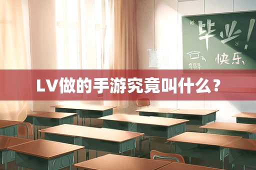 LV做的手游究竟叫什么？