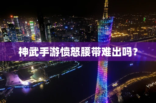 神武手游愤怒腰带难出吗？