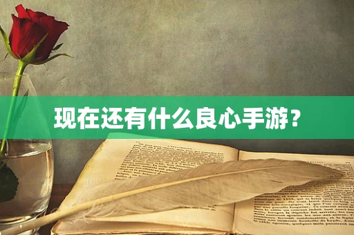 现在还有什么良心手游？