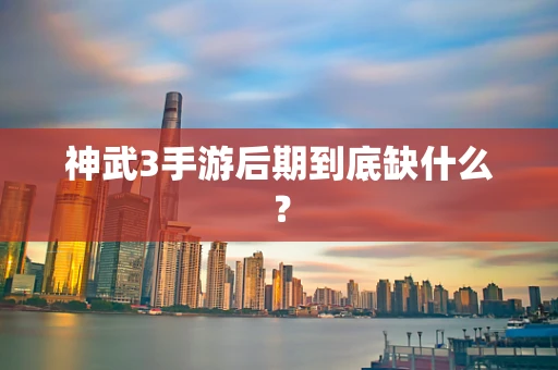 神武3手游后期到底缺什么？