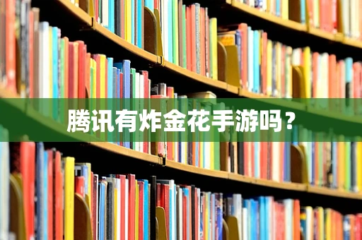 腾讯有炸金花手游吗？