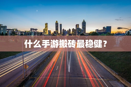 什么手游搬砖最稳健？