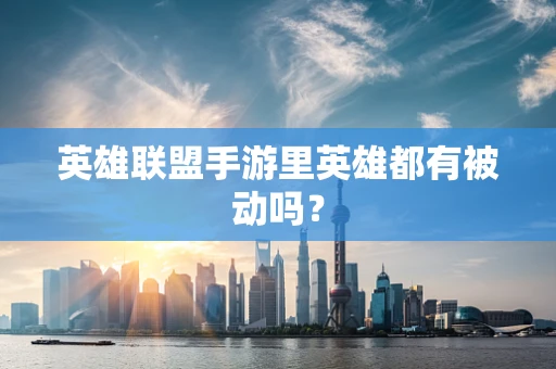 英雄联盟手游里英雄都有被动吗？