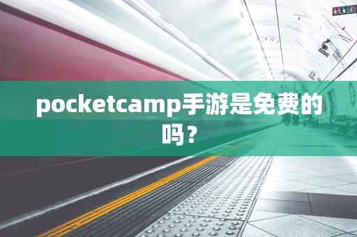 pocketcamp手游是免费的吗？