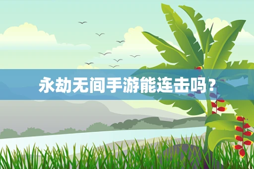 永劫无间手游能连击吗？