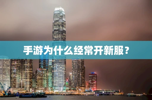 手游为什么经常开新服？