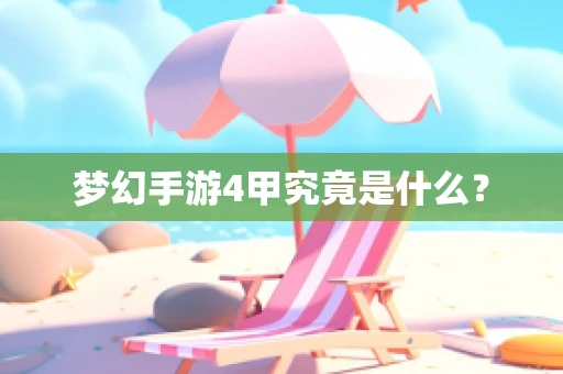 梦幻手游4甲究竟是什么？