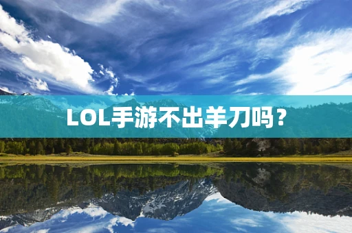 LOL手游不出羊刀吗？