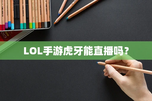 LOL手游虎牙能直播吗？