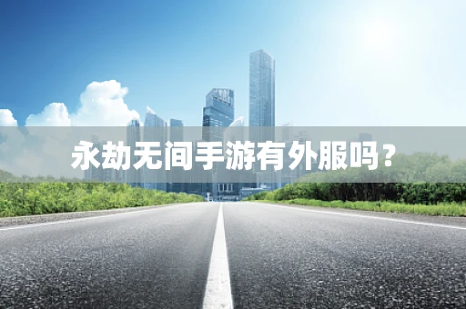 永劫无间手游有外服吗？