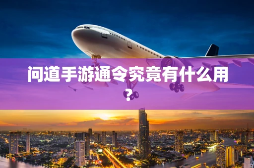 问道手游通令究竟有什么用？