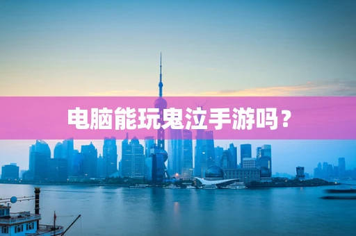 电脑能玩鬼泣手游吗？