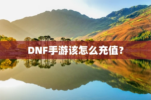 DNF手游该怎么充值？