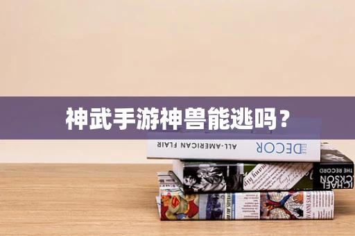 神武手游神兽能逃吗？