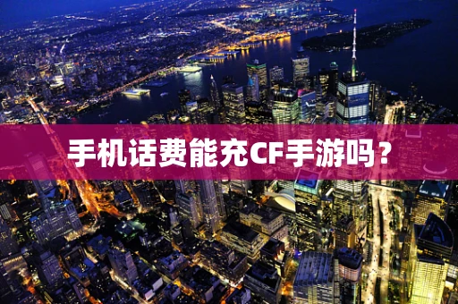 手机话费能充CF手游吗？