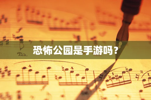 恐怖公园是手游吗？
