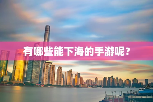 有哪些能下海的手游呢？