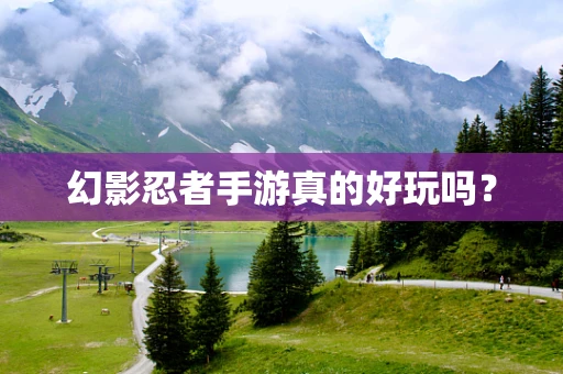 幻影忍者手游真的好玩吗？