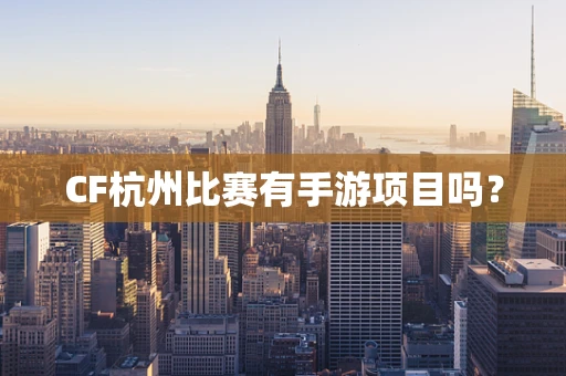 CF杭州比赛有手游项目吗？