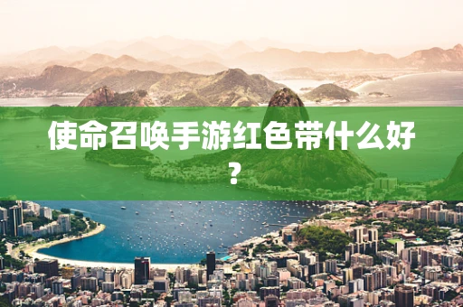 使命召唤手游红色带什么好？