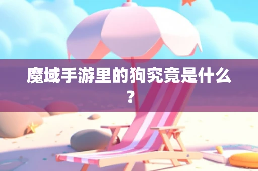 魔域手游里的狗究竟是什么？