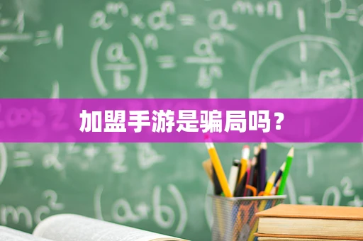加盟手游是骗局吗？