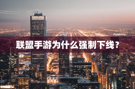 联盟手游为什么强制下线？