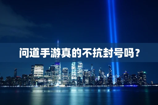 问道手游真的不抗封号吗？