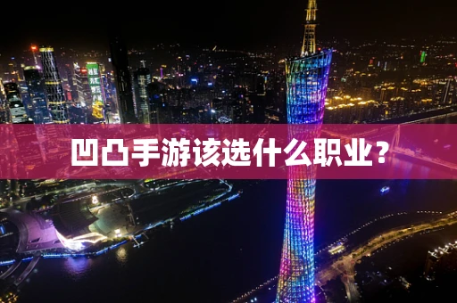 凹凸手游该选什么职业？