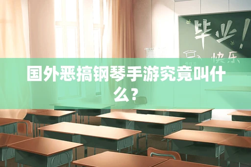 国外恶搞钢琴手游究竟叫什么？
