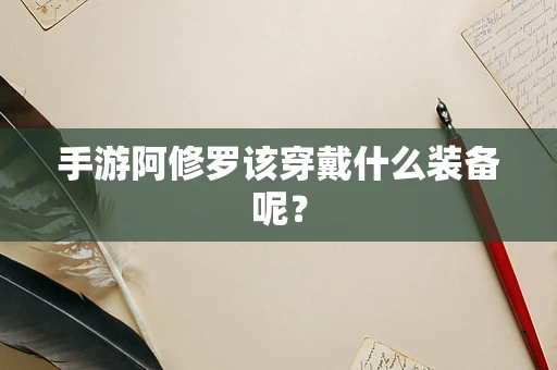手游阿修罗该穿戴什么装备呢？
