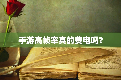 手游高帧率真的费电吗？