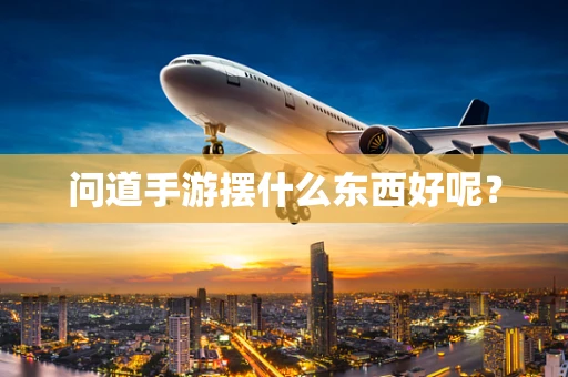 问道手游摆什么东西好呢？