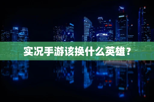 实况手游该换什么英雄？