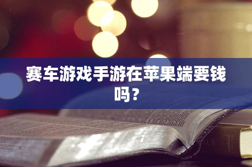 赛车游戏手游在苹果端要钱吗？