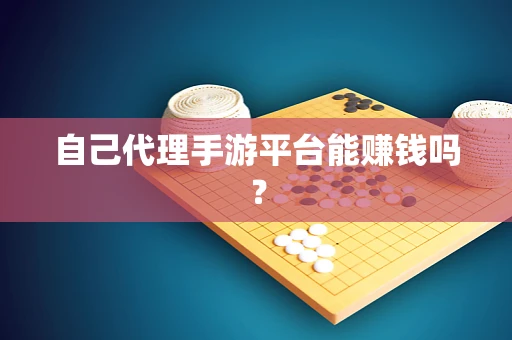 自己代理手游平台能赚钱吗？