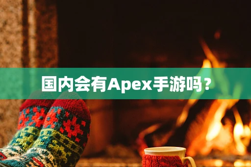 国内会有Apex手游吗？
