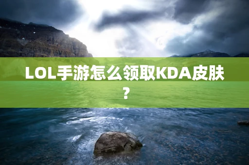 LOL手游怎么领取KDA皮肤？