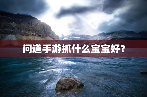 问道手游抓什么宝宝好？